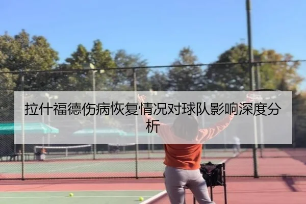 拉什福德伤病恢复情况对球队影响深度分析